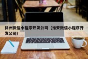 徐州微信小程序开发公司（淮安微信小程序开发公司）